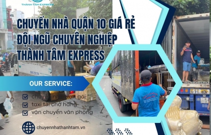 Chuyển Nhà Quận 10 Giá Rẻ - Đội Ngũ Chuyên Nghiệp  | Thành Tâm Express